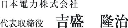 日本電力株式会社 代表取締役 吉盛隆治